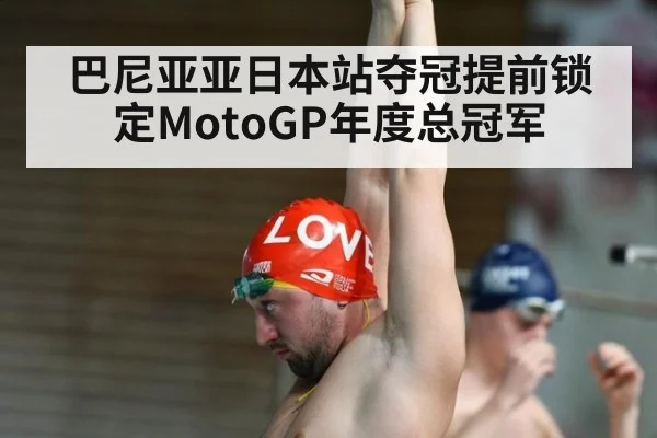 巴尼亚亚日本站夺冠提前锁定MotoGP年度总冠军